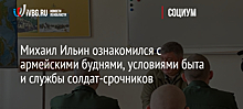 Михаил Ильин ознакомился с армейскими буднями, условиями быта и службы солдат-срочников