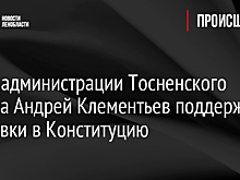 Глава администрации Тосненского района Андрей Клементьев поддержал поправки в Конституцию
