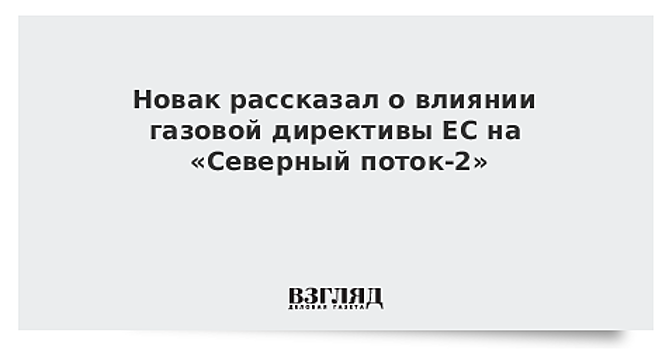 Новак рассказал о влиянии газовой директивы ЕС на «Северный поток-2»