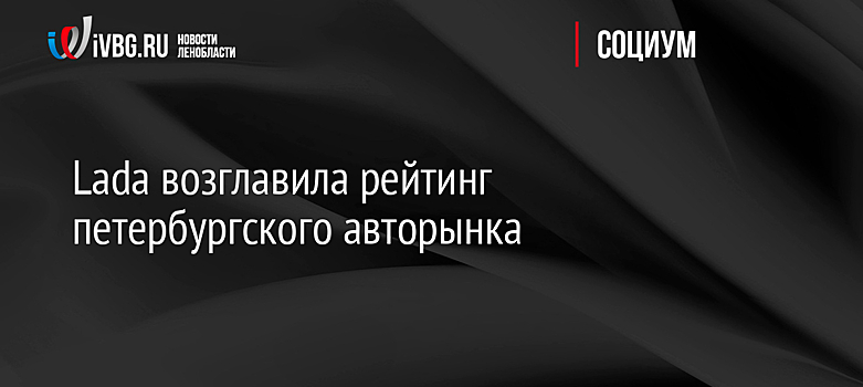 Lada возглавила рейтинг петербургского авторынка