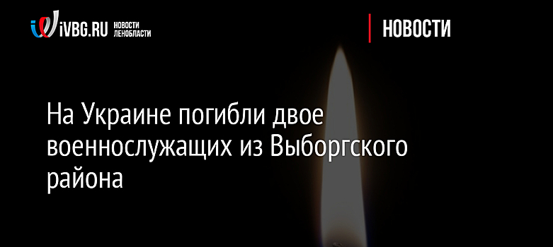 На Украине погибли двое военнослужащих из Выборгского района