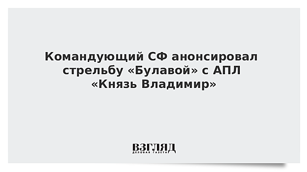 Командующий СФ анонсировал стрельбу «Булавой» с АПЛ «Князь Владимир»