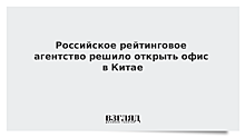 Российское рейтинговое агентство решило открыть офис в Китае