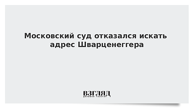 Московский суд отказался искать адрес Шварценеггера в Сан-Франциско