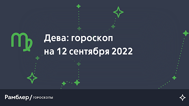 Дева: гороскоп на сегодня, 12 сентября 2022 года – Рамблер/гороскопы