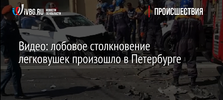 Видео: лобовое столкновение легковушек произошло в Петербурге