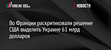 Во Франции раскритиковали решение США выделить Украине 61 млрд долларов