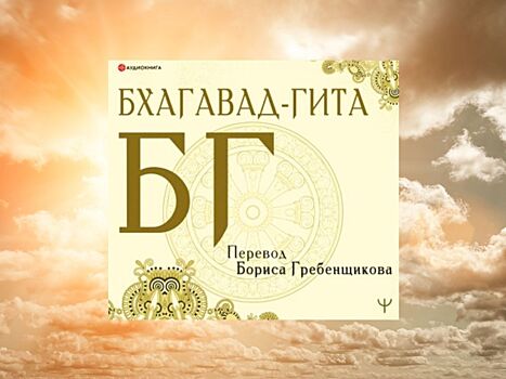 «Бхагавад-гита» в формате аудиокниги вышла в новом переводе композитора и исполнителя Бориса Гребенщикова