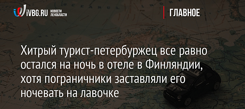 Хитрый турист-петербуржец все равно остался на ночь в отеле в Финляндии, хотя пограничники заставляли его ночевать на лавочке