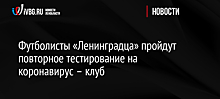 Футболисты «Ленинградца» пройдут повторное тестирование на коронавирус – клуб