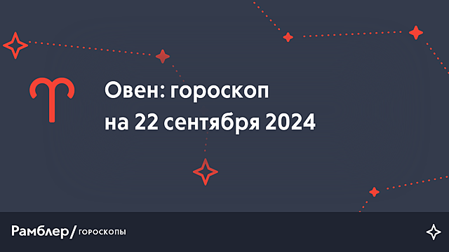 Овен: гороскоп на сегодня, 22 сентября 2024 года