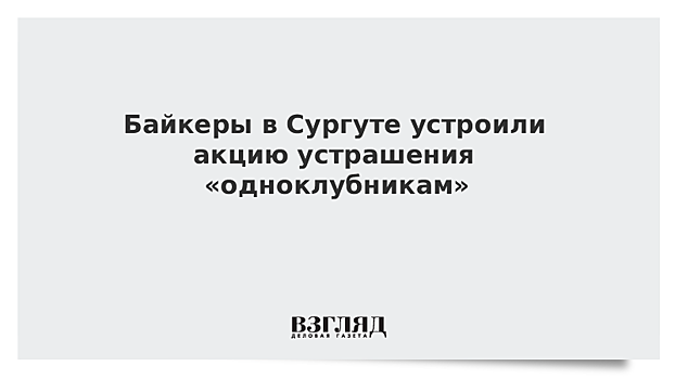 Байкеры в Сургуте устроили акцию устрашения «одноклубникам»