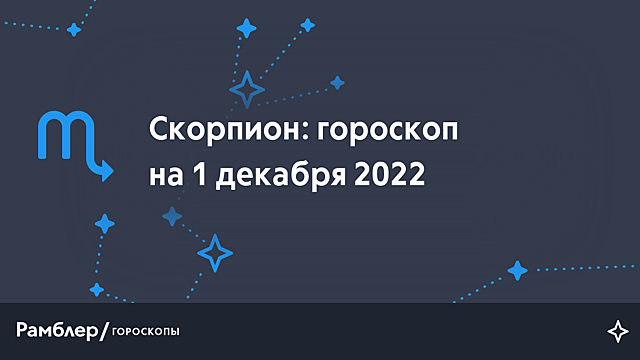Скорпион: гороскоп на сегодня, 1 декабря 2022 года – Рамблер/гороскопы