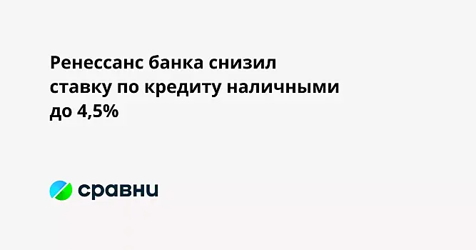 Ренессанс банка снизил ставку по кредиту наличными до 4,5%
