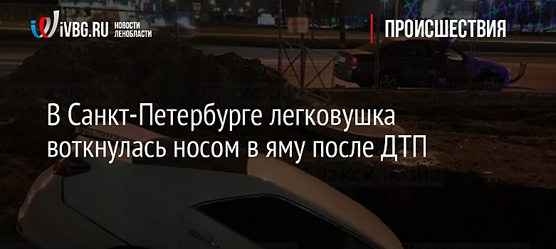 В Санкт-Петербурге легковушка воткнулась носом в яму после ДТП