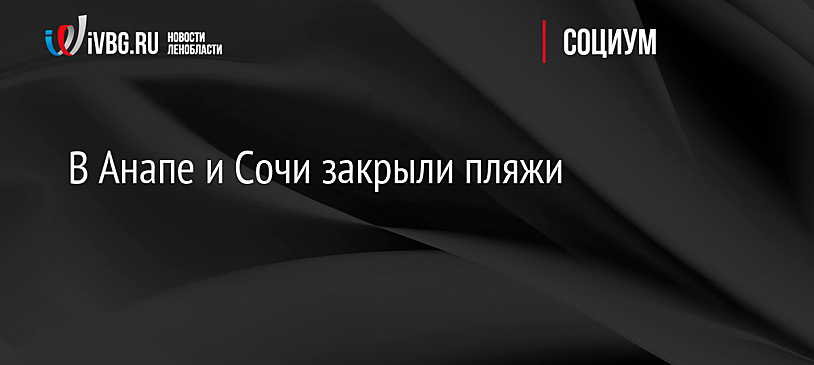 В Анапе и Сочи закрыли пляжи