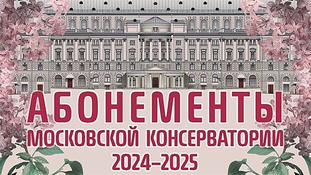 Московская консерватория представляет абонементы сезона 2024–2025