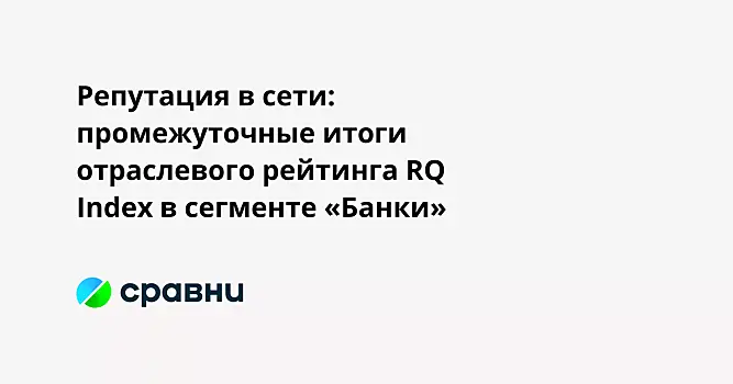 Репутация в сети: промежуточные итоги отраслевого рейтинга RQ Index в сегменте «Банки»
