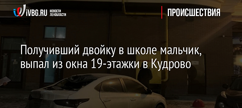 Получивший двойку в школе мальчик, выпал из окна 19-этажки в Кудрово
