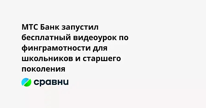 МТС Банк запустил бесплатный видеоурок по финграмотности для школьников и старшего поколения