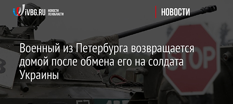 Военный из Петербурга возвращается домой после обмена его на солдата Украины