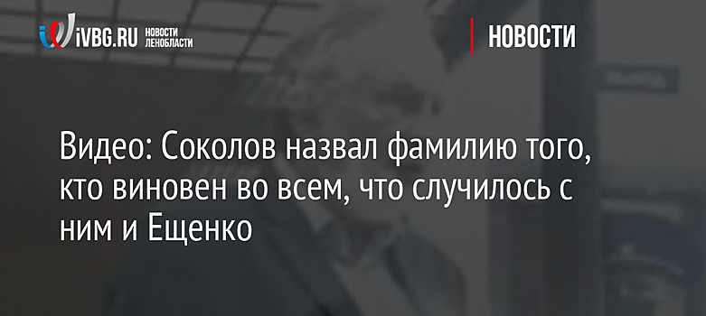 Видео: Соколов назвал фамилию того, кто виновен во всем, что случилось с ним и Ещенко