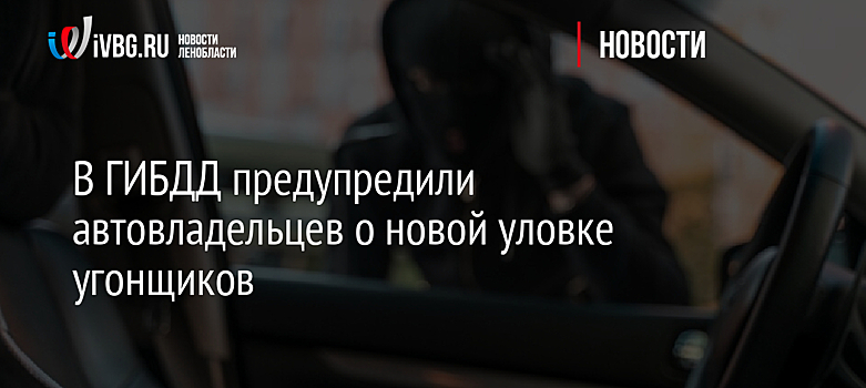 В ГИБДД предупредили автовладельцев о новой уловке угонщиков