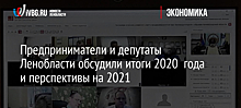 Предприниматели и депутаты Ленобласти обсудили итоги 2020  года и перспективы на 2021