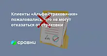 Клиенты «АльфаСтрахования» пожаловались, что не могут отказаться от страховки