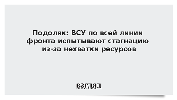 Подоляк: ВСУ по всей линии фронта испытывают стагнацию из-за нехватки ресурсов