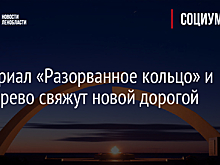 Мемориал «Разорванное кольцо» и Коккорево свяжут новой дорогой