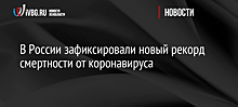 В России зафиксировали новый рекорд смертности от коронавируса