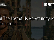 Сериал The Last of Us может получить еще три сезона