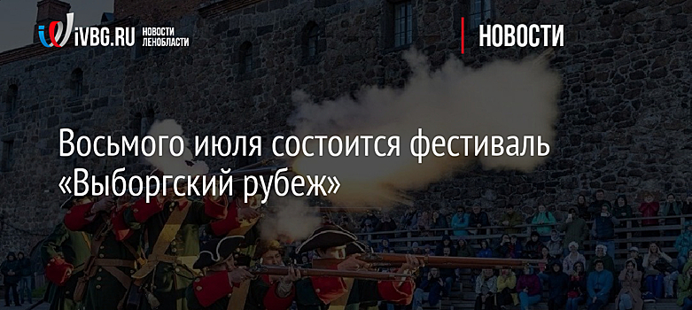 Восьмого июля состоится фестиваль «Выборгский рубеж»