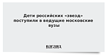 Дети российских «звезд» поступили в ведущие московские вузы