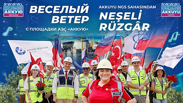 Проект #музыкавместе. Строители АЭС «Аккую» сняли клип на песню «Веселый ветер»