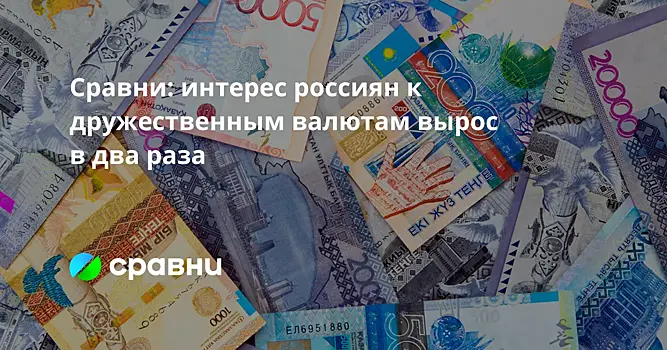 Сравни: интерес россиян к дружественным валютам вырос в два раза