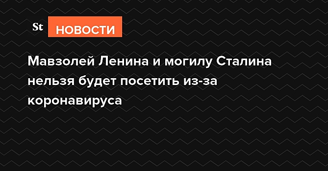 Мавзолей Ленина и могилу Сталина нельзя будет посетить из-за коронавируса