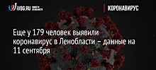 Еще у 179 человек выявили коронавирус в Ленобласти – данные на 11 сентября