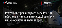 Растущий спрос аграриев всей России обеспечен минеральными удобрениями из Ленобласти на годы вперед