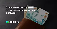 Стало известно, сколько денег россияне хранят на вкладах