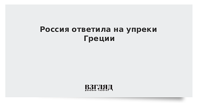 Россия ответила на упреки Греции
