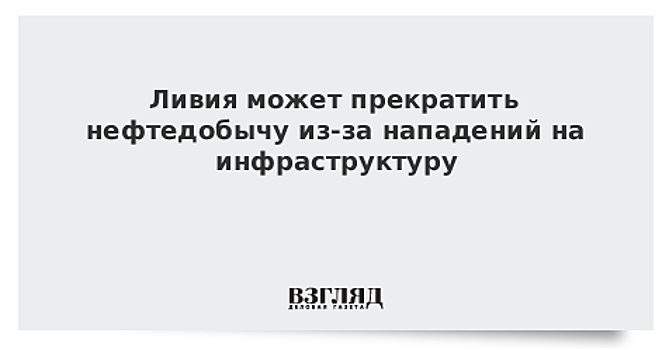 Ливия может почти полностью остановить нефтедобычу из-за беспорядков