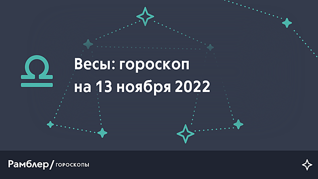 Весы: гороскоп на сегодня, 13 ноября 2022 года – Рамблер/гороскопы