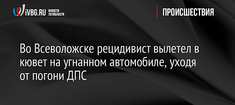 Во Всеволожске рецидивист вылетел в кювет на угнанном автомобиле, уходя от погони ДПС