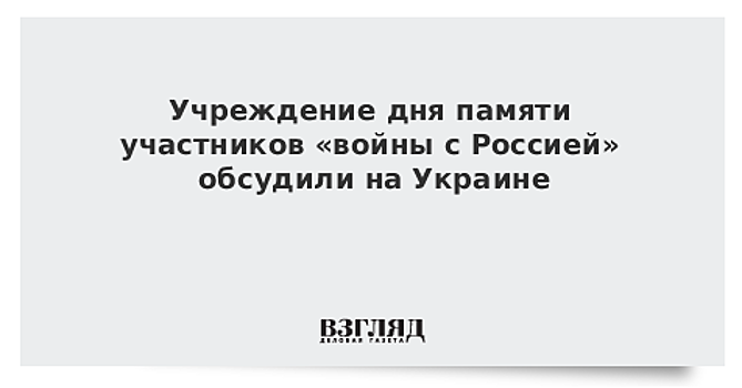 Учреждение дня памяти участников «войны с Россией» обсудили на Украине