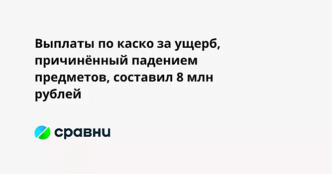 Выплаты по каско за ущерб, причинённый падением предметов, составил 8 млн рублей