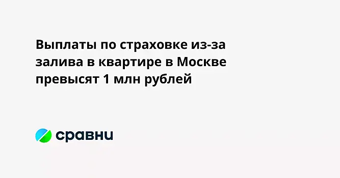 Выплаты по страховке из-за залива в квартире в Москве превысят 1 млн рублей