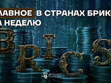 Дайджест основных новостей стран БРИКС за прошедшую неделю