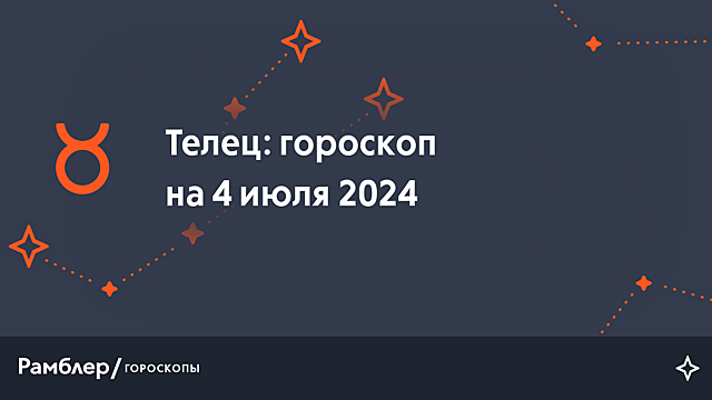 Телец: гороскоп на сегодня, 4 июля 2024 года